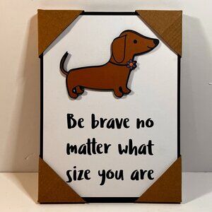 Be Brave No Matter What Size You Are Dachshund Wall Decor Weiner Dog 8x6 New
